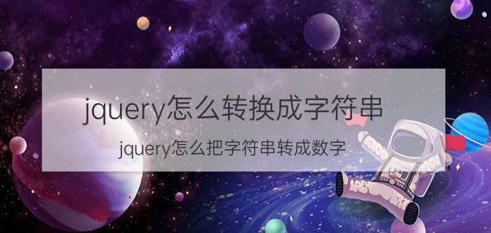 jquery怎么转换成字符串 jquery怎么把字符串转成数字？